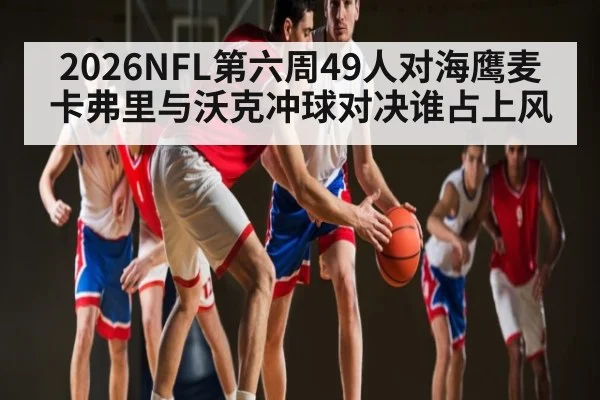 2026NFL第六周49人对海鹰麦卡弗里与沃克冲球对决谁占上风